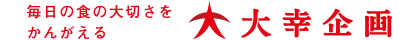 株式会社 大幸企画は毎日の食の大切さをかんがえる